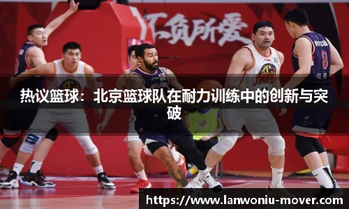 热议篮球：北京篮球队在耐力训练中的创新与突破
