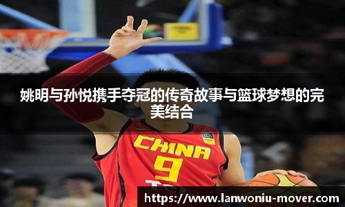 姚明与孙悦携手夺冠的传奇故事与篮球梦想的完美结合