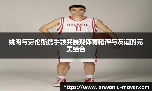 姚明与劳伦斯携手领奖展现体育精神与友谊的完美结合