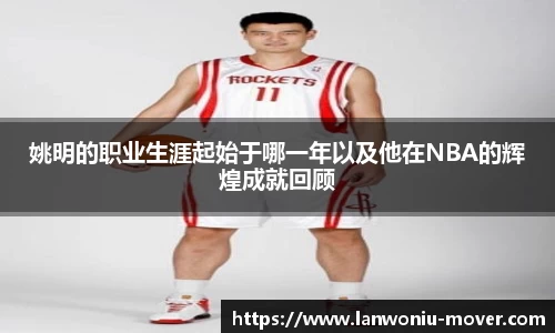 姚明的职业生涯起始于哪一年以及他在NBA的辉煌成就回顾