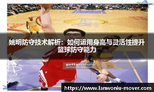 姚明防守技术解析：如何运用身高与灵活性提升篮球防守能力