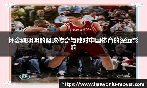 怀念姚明明的篮球传奇与他对中国体育的深远影响