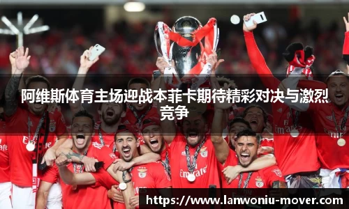 阿维斯体育主场迎战本菲卡期待精彩对决与激烈竞争