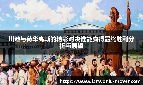 川迪与荷华高斯的精彩对决谁能赢得最终胜利分析与展望